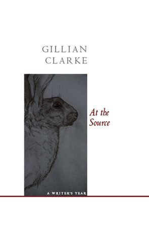 At the Source: A Writer's Year by Gillian Clarke