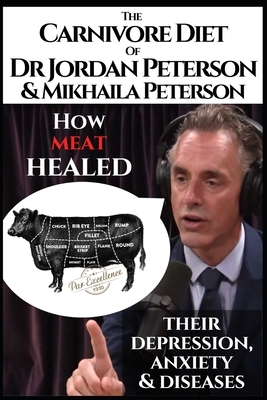 The carnivore diet of Dr. Jordan Peterson and Mikhaila Peterson: How meat healed their depression, anxiety and diseases by Hermos Avaca
