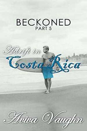 BECKONED, Part 5: Adrift in Costa Rica (diverse, slow burn, second chance romance inspired by food and travel) by Aviva Vaughn