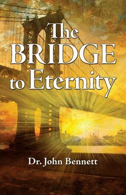 The Bridge to Eternity by John Bennett