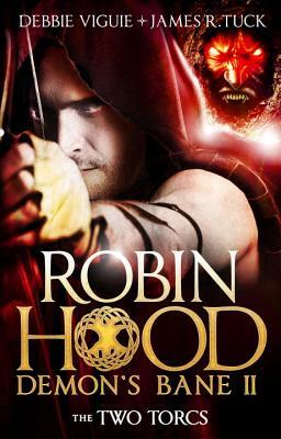 The Two Torcs: Robin Hood: Demon Bane 2 by James R. Tuck, Debbie Viguie