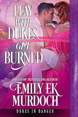 Play with Dukes, Get Burned by Emily E.K. Murdoch