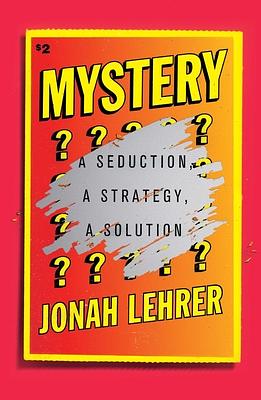 Mystery: A Seduction, a Strategy, a Solution by Jonah Lehrer