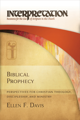 Biblical Prophecy: Perspectives for Christian Theology, Discipleship, and Ministry by Ellen F. Davis