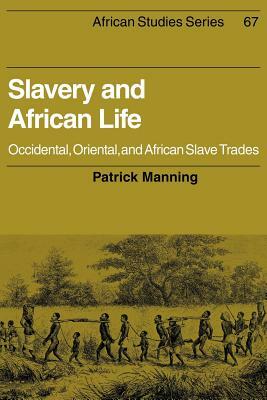 Slavery and African Life: Occidental, Oriental, and African Slave Trades by Patrick Manning