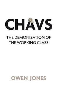 Chavs: The Demonization of the Working Class by Owen Jones