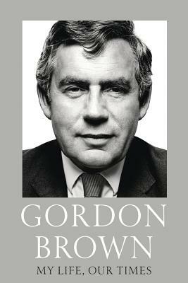 My Life, Our Times by Gordon Brown