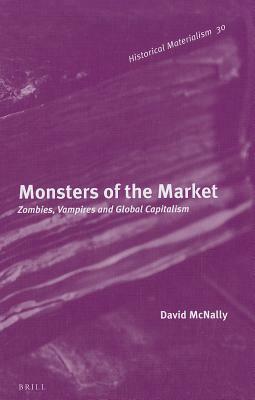 Monsters of the Market: Zombies, Vampires and Global Capitalism by David McNally