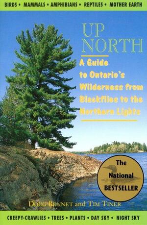 Up North: A Guide to Ontario's Wilderness from Blackflies to the Northern Lights by Tim Tiner, Doug Bennet