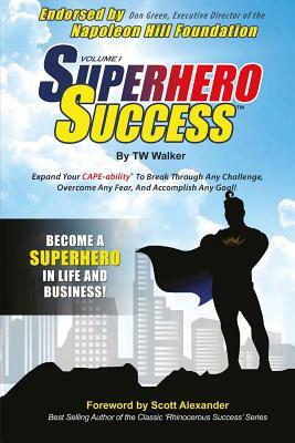 Superhero Success: Expand Your CAPE-ability(R) To Break Through Any Challenge, Overcome Any Fear, And Become A Superhero In Life And Busi by Scott Alexander, Napoleon Hill Foundation