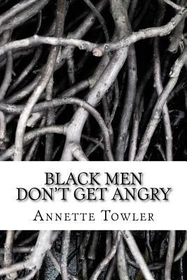 Black Men Don't Get Angry by Annette Towler