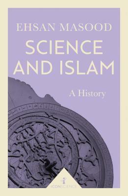 Science and Islam: A History by Ehsan Masood