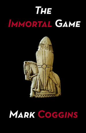 The Immortal Game by Mark Coggins