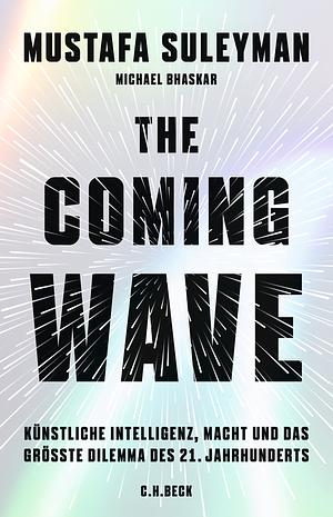 The Coming Wave: Künstliche Intelligenz, Macht und das größte Dilemma des 21. Jahrhunderts by Michael Bhaskar, Mustafa Suleyman