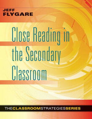 Close Reading in the Secondary Classroom: by Jeff Flygare