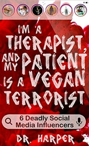 I'm a Therapist, and My Patient is a Vegan Terrorist: 6 Deadly Social Media Influencers by Dr. Harper