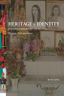 Heritage and Identity in Contemporary Thailand: Memory, Place and Power by Ross King