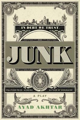 Junk: A Play by Ayad Akhtar