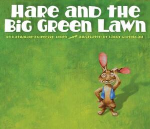 Hare and the Big Green Lawn by Katherine Crawford Robey