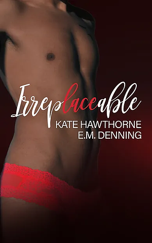 Irreplaceable by Kate Hawthorne, E.M. Denning