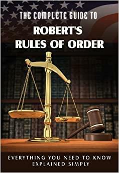 Complete Guide to Robert's Rules of Order Made Easy: Everything You Need to Know Explained Simply by Rita Cook