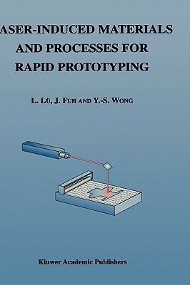 Laser-Induced Materials and Processes for Rapid Prototyping by Yoke-San Wong, Li Lu, J. Fuh
