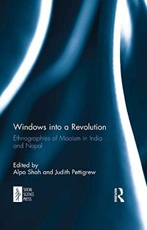 Windows Into a Revolution: Ethnographies of Maoism in India and Nepal by Judith Pettigrew, Alpa Shah