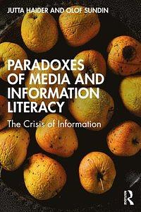 Paradoxes of Media and Information Literacy: The Crisis of Information by Jutta Haider, Olof Sundin