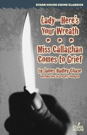 Lady--Here's Your Wreath / Miss Callaghan Comes to Grief by Gregory Shepard, James Hadley Chase