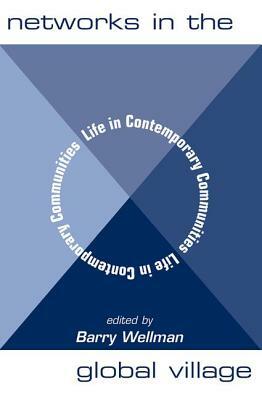 Networks in the Global Village: Life in Contemporary Communities by Barry Wellman