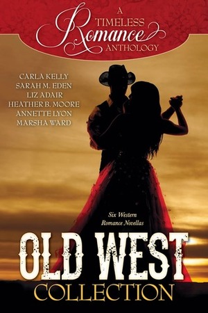 A Timeless Romance Anthology: Old West Collection by Sarah M. Eden, Heather B. Moore, Liz Adair, Annette Lyon, Marsha Ward, Carla Kelly