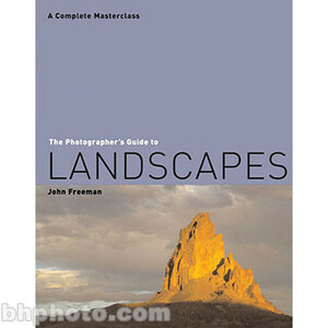 The Photographer's Guide to Landscapes: A Complete Masterclass by John Freeman