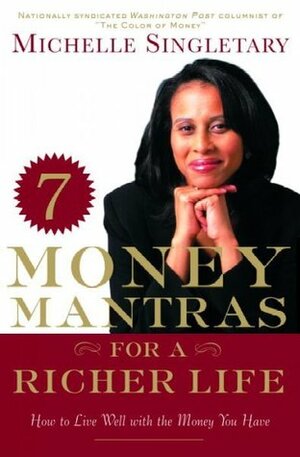 7 Money Mantras for a Richer Life: How to Live Well with the Money You Have by Michelle Singletary