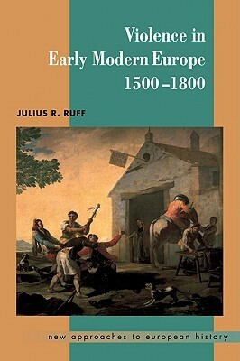 Violence in Early Modern Europe 1500-1800 by Julius R. Ruff, Tim Blanning, William Beik