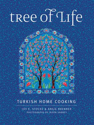 Tree of Life: Turkish Home Cooking for the American Table by Joy Stocke, Angie Brenner