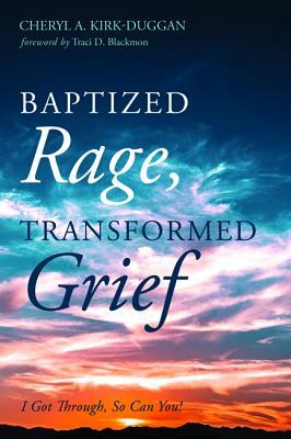 Baptized Rage, Transformed Grief by Cheryl A. Kirk-Duggan