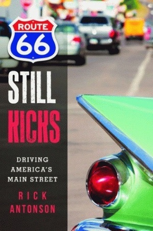 Route 66 Still Kicks: Driving America's Main Street by Rick Antonson