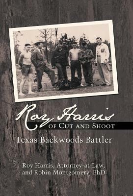 Roy Harris of Cut and Shoot: Texas Backwoods Battler by Robin Montgomery, Roy Harris