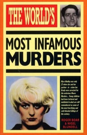 The World's Most Infamous Murders by Nigel Blundell, Roger Boar