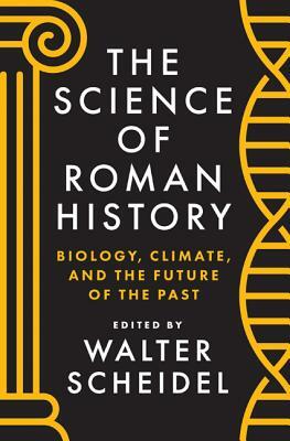 The Science of Roman History: Biology, Climate, and the Future of the Past by 