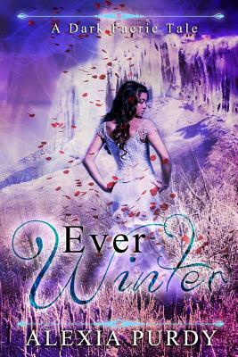 Ever Winter (A Dark Faerie Tale #3) by Alexia Purdy