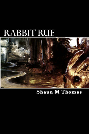 Rabbit Rue: Book One of the Phase Cycle by Shaun M. Thomas