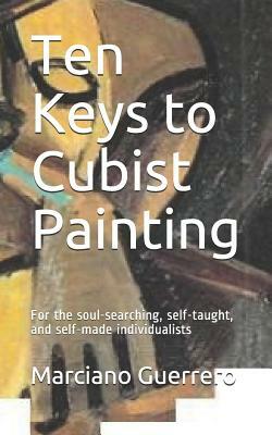 Ten Keys to Cubist Painting: For the Soul-Searching, Self-Taught, and Self-Made Individualists by Mary Duffy, Marciano Guerrero