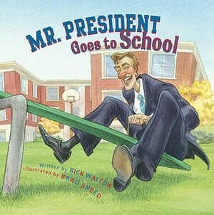 Mr. President Goes to School by Rick Walton, Brad Sneed