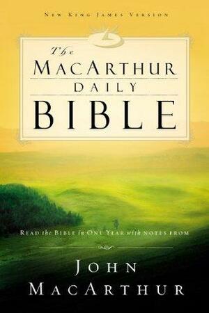 The MacArthur Daily Bible: Read through the Bible in one year, with notes from John MacArthur, NKJV by John MacArthur