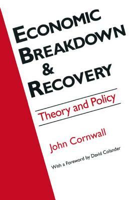 Economic Breakthrough and Recovery: Theory and Policy: Theory and Policy by Jeffrey R. Cornwall, David C. Colander