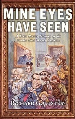 Mine Eyes Have Seen: A First-Person History of the Events That Shaped America by Richard Goldstein, Richard Goldstein