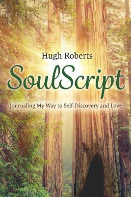 Soulscript: Journaling My Way to Self-Discovery and Love by Hugh Roberts