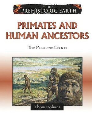 Primates and Human Ancestors: The Pliocene Epoch by Thom Holmes