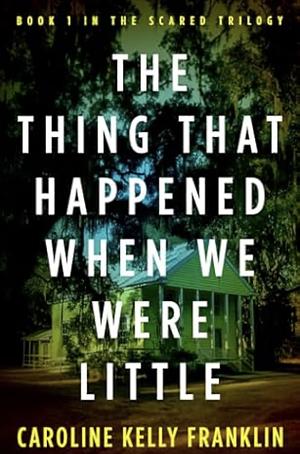 The Thing That Happened When We Were Little: Book 1 in the Scared Series by Caroline Kelly Franklin